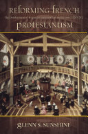 Reforming French Protestantism : the development of Huguenot ecclesiastical institutions, 1557-1572 /