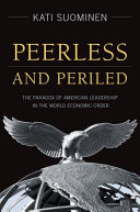 Peerless and periled : the paradox of American leadership in the world economic order /