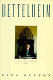 Bettelheim : a life and a legacy /