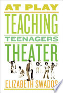At play : teaching teenagers theater /