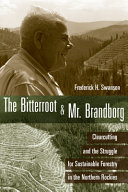 The Bitterroot & Mr. Brandborg : clearcutting and the struggle for sustainable forestry in the Northern Rockies /