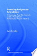 Inventing indigenous knowledge : archaeology, rural development, and the raised field rehabilitation project in Bolivia /