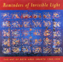 Reminders of invisible light : the art of Beth Ames Swartz /