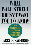 What Wall Street doesn't want you to know : how you can build real wealth investing in index funds /