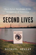 Second lives : black-market melodramas and the reinvention of television /