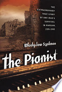 The pianist : the extraordinary true story of one man's survival in Warsaw, 1939-45 /