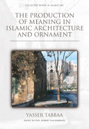 The production of meaning in Islamic architecture and ornament /
