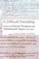 A difficult friendship : letters of Edward Thompson and Rabindranath Tagore, 1913-1940 /