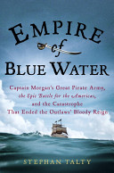 Empire of blue water : Captain Morgan's great pirate army, the epic battle for the Americas, and the catastrophe that ended the oulaws' bloody reign /