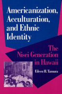 Americanization, acculturation, and ethnic identity : the Nisei generation in Hawaii /
