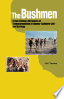 The Bushmen : a Half-Century Chronicle of Transformations in Hunter-Gatherer Life and Ecology /