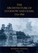 The architecture of Lucknow and Oudh, 1722-1856 : its evolution in an aesthetic and social context /