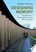 Designing memory : the architecture of commemoration in Europe, 1914 to the present /