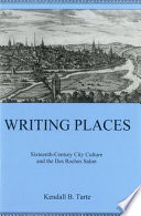 Writing places : sixteenth-century city culture and the Des Roches salon /