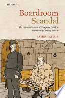 Boardroom scandal : the criminalization of company fraud in nineteenth-century Britain /