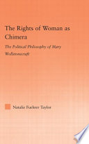 The rights of woman as chimera : the political philosophy of Mary Wollstonecraft /