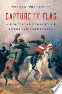 Capture the flag : a political history of American patriotism /