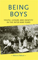 Being boys : youth, leisure and identity in the inter-war years /