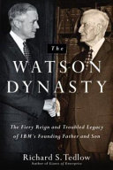 The Watson dynasty : the fiery reign and troubled legacy of IBM's founding father and son /