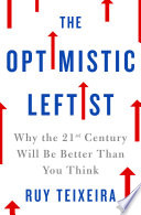 The optimistic leftist : why the 21st century will be better than you think /