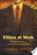 Ethics at work : creating virtue in an American corporation /