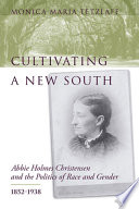 Cultivating a new South : Abbie Holmes Christensen and the politics of race and gender, 1852-1938 /