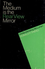 The medium is the rear view mirror, understanding McLuhan /