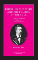 Friedrich Nietzsche and the politics of the soul : a study of heroic individualism /