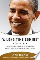 "A long time coming" : the inspiring, combative 2008 campaign and the historic election of Barack Obama /