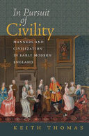 In pursuit of civility : manners and civilization in early modern England /