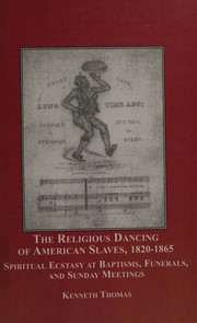 The religious dancing of American slaves, 1820-1865 : spiritual ecstasy at baptisms, funerals, and Sunday meetings /