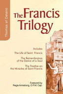 The Francis trilogy of Thomas of Celano : the life of Saint Frances, the remembrance of the desire of a soul, the treatise on the miracles of Saint Francis /