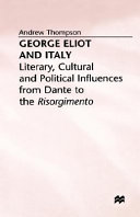 George Eliot and Italy : literary, cultural, and political influences from Dante to the Risorgimento /