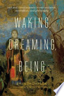 Waking, dreaming, being : self and consciousness in neuroscience, meditation, and philosophy /
