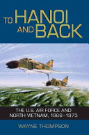 To Hanoi and back : the U. S. Air Force and North Vietnam, 1966-1973 /