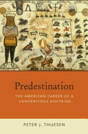 Predestination : the American career of a contentious doctrine /