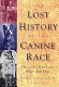The lost history of the canine race : our 15,000-year love affair with dogs /