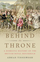 Behind the throne : a domestic history of the British royal household /