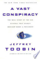 A vast conspiracy : the real story of the sex scandal that nearly brought down a president /