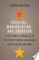 Prestige, manipulation, and coercion : elite power struggles in the Soviet Union and China after Stalin and Mao /