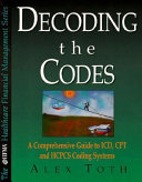 Decoding the codes : a comprehensive guide to ICD, CPT & HCPCS coding systems /