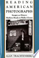 Reading American photographs : images as history, Mathew Brady to Walker Evans /