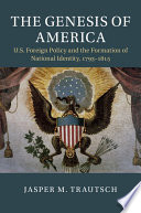 The genesis of America : U.S. foreign policy and the formation of national identity, 1793-1815 /