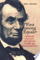 First among equals : Abraham Lincoln's reputation during his administration /