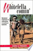 Whitefella comin' : aboriginal responses to colonialism in northern Australia /