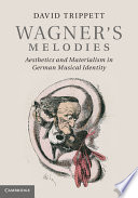 Wagner's melodies : aesthetics and materialism in German musical identity /