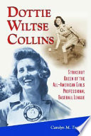 Dottie Wiltse Collins : strikeout queen of the All-American Girls Professional Baseball League /