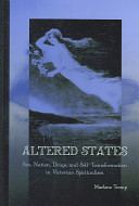 Altered states : sex, nation, drugs, and self-transformation in Victorian spiritualism /