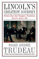 Lincoln's greatest journey : sixteen days that changed a presidency, March 24-April 8, 1865 /