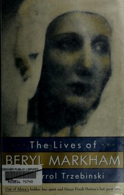 The lives of Beryl Markham : Out of Africa's hidden free spirit and Denys Finch Hatton's last great love /